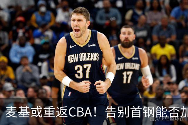 麦基或重返CBA！告别首钢能否加盟上海？他能顶替白边吗？